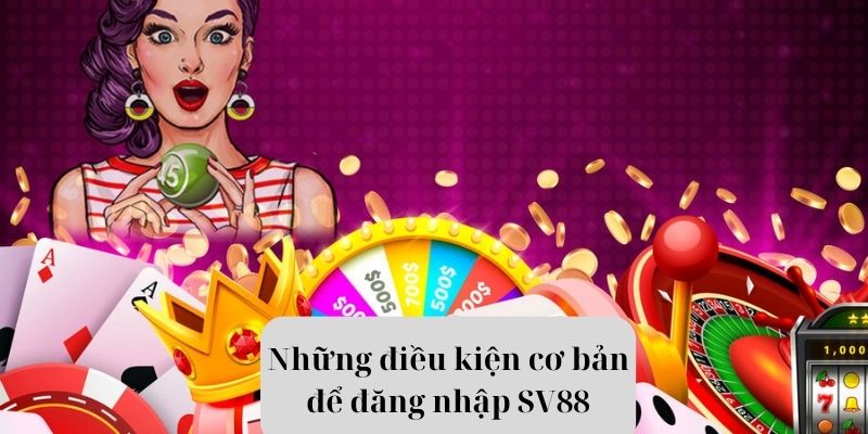 Tìm hiểu các điều kiện cơ bản để thực hiện đăng nhập SV88