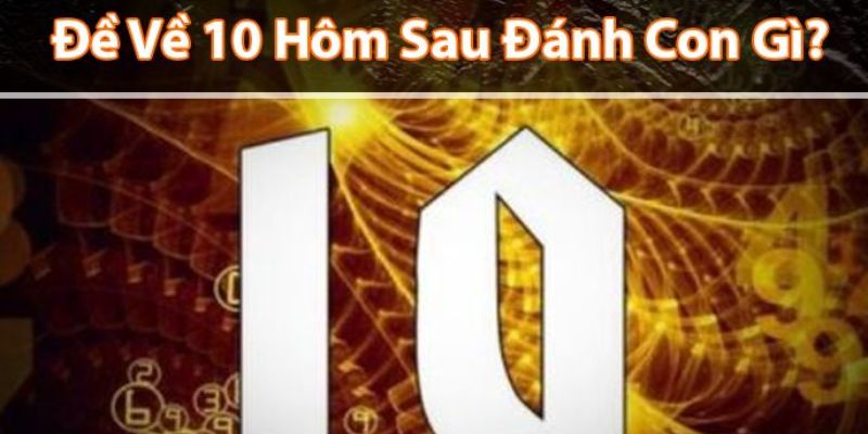 Đề Về 10 Hôm Sau Đánh Con Gì