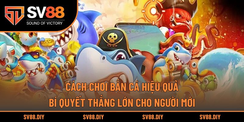 Cách Chơi Bắn Cá Hiệu Quả – Bí Quyết Thắng Lớn Cho Người Mới