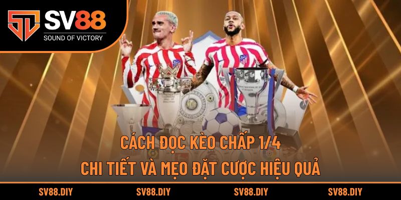 Cách Đọc Kèo Chấp 1/4 Chi Tiết Và Mẹo Đặt Cược Hiệu Quả
