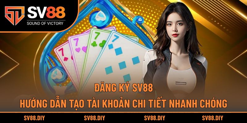 Đăng Ký SV88 – Hướng Dẫn Tạo Tài Khoản Chi Tiết Nhanh Chóng