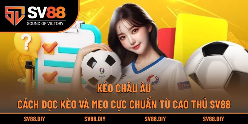 Kèo Châu Âu - Cách Đọc Kèo Và Mẹo Cực Chuẩn Từ Cao Thủ SV88