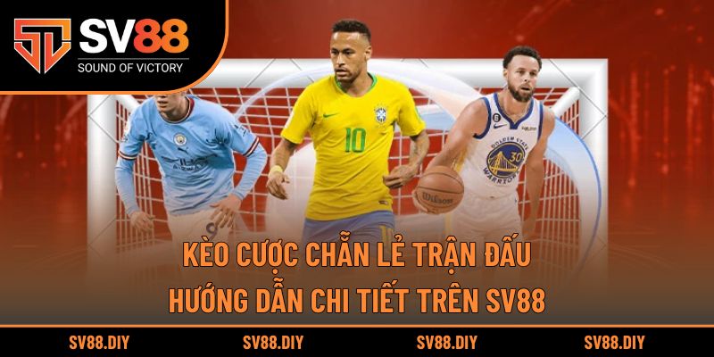 Kèo Cược Chẵn Lẻ Trận Đấu | Hướng Dẫn Chi Tiết Trên SV88