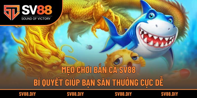 Mẹo Chơi Bắn Cá SV88 – Bí Quyết Giúp Bạn Săn Thưởng Cực Dễ