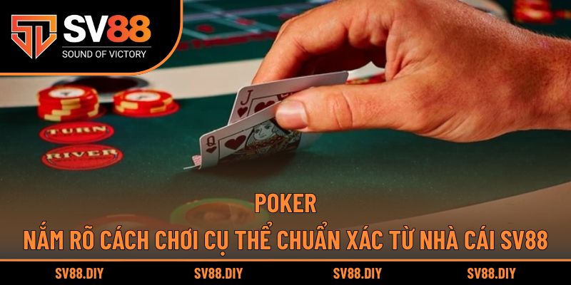 Poker - Nắm Rõ Cách Chơi Cụ Thể Chuẩn Xác Từ Nhà Cái SV88
